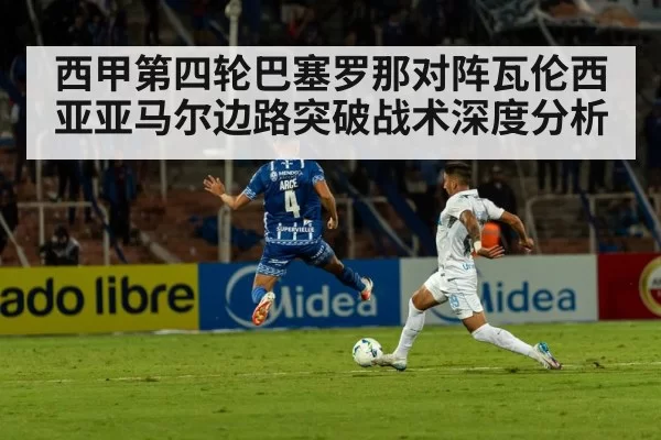 西甲第四轮巴塞罗那对阵瓦伦西亚亚马尔边路突破战术深度分析
