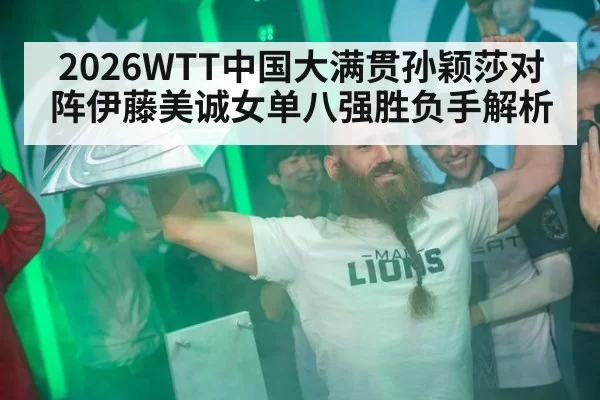 2026WTT中国大满贯孙颖莎对阵伊藤美诚女单八强胜负手解析